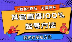抖音直播100%起号方法 0粉丝0作品当天破千人在线 多种变现方式【揭秘】-云途资源库
