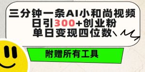 三分钟一条AI小和尚视频 ，日引300+创业粉，单日变现四位数 ，附赠全套免费工具【揭秘】-云途资源库
