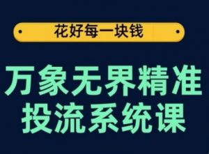 万象无界精准投流系统课，从关键词到推荐，从万象台到达摩盘，从底层原理到实操步骤-云途资源库