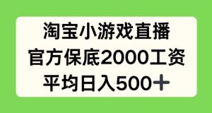 淘宝小游戏直播，官方保底2000工资，平均日入500+【揭秘】-云途资源库