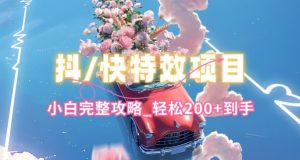 抖音快手双平台特效教程，玩法简单，小白完整攻略，轻松100+到手【揭秘】-云途资源库