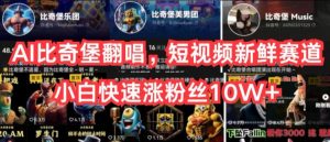 AI比奇堡翻唱，短视频新鲜赛道，小白快速涨粉丝10W+【揭秘】-云途资源库