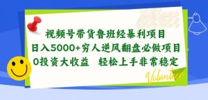 视频号带货鲁班经暴利项目，穷人逆风翻盘必做项目，0投资大收益轻松上手非常稳定【揭秘】-云途资源库