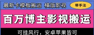 百万博主影视搬运技术，卡模板搬运、可挂风行，安卓苹果都可以【揭秘】-云途资源库