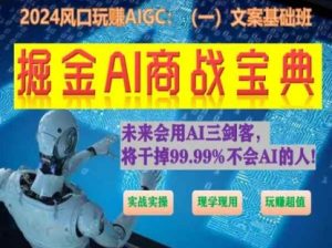 掘金AI商战宝典初级班：如何用AI做文案(实战实操 现学现用 玩赚超值)-云途资源库