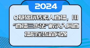 0基础玩转素人直播，用“直播三步法”解决入局直播的全流程问题-云途资源库