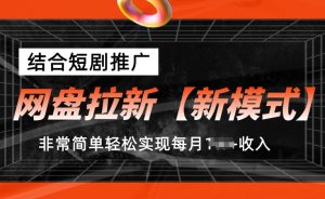 网盘拉新【新模式】，结合短剧推广，听话照做，非常简单轻松实现每月1w+收入【揭秘】-云途资源库
