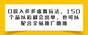 0投入多多虚拟玩法，150个品以后就会出单，也可以配合全站推广助推-云途资源库