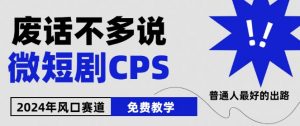 2024下半年微短剧风口来袭，周星驰小杨哥入场，免费教学，适用小白【揭秘】-云途资源库