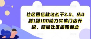 社区团店就这么干2.0，从0到1到100助力实体门店升级，赋能社区团购创业-云途资源库