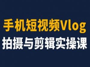 手机短视频Vlog拍摄与剪辑实操课，小白变大师-云途资源库