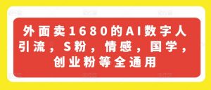 外面卖1680的AI数字人引流，S粉，情感，国学，创业粉等全通用-云途资源库