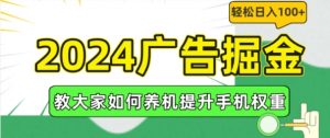 2024广告掘金，教大家如何养机提升手机权重，轻松日入100+【揭秘】-云途资源库