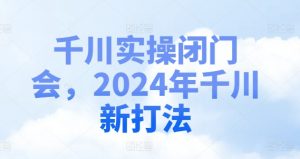 千川实操闭门会，2024年千川新打法-云途资源库
