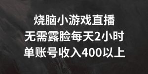 烧脑小游戏直播，无需露脸每天2小时，单账号日入400+【揭秘】-云途资源库