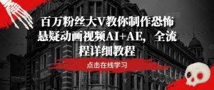 百万粉丝大V教你制作恐怖悬疑动画视频AI+AE，全流程详细教程-云途资源库