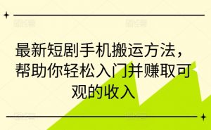 最新短剧手机搬运方法，帮助你轻松入门并赚取可观的收入-云途资源库
