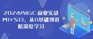 2024AIGC商业实战MJ+SD，从0基础到进阶深度学习-云途资源库