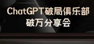 AI破局俱乐部-ChatGPT破局俱乐部破万分享会，AI时代来临，未来已来-云途资源库