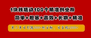 1块钱撬动100个精准创业粉，简单粗暴高效长期精准，单人单日引流500+创业粉，日变现2k【揭秘】-云途资源库
