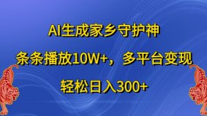 AI生成家乡守护神，条条播放10W+，多平台变现，轻松日入300+【揭秘】-云途资源库