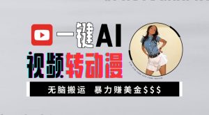 一键AI视频转动漫，高收益暴力玩法，无脑搬运，新手也能轻松月入1万【揭秘】-云途资源库