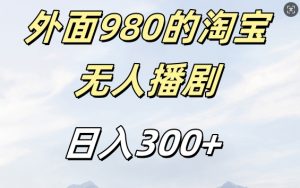外面卖980的淘宝短剧挂JI玩法，不违规不封号日入300+【揭秘】-云途资源库