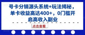 号卡分销源头系统+玩法揭秘，单卡收益高达400+，0门槛开启高收入副业-云途资源库