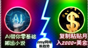 AI带你零基础搬运小说，复制粘贴月入2000+美刀，2024网创新趋势【揭秘】-云途资源库