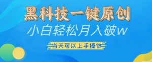 黑科技一键原创小白轻松月入破w，三当天可以上手操作【揭秘】-云途资源库