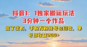 DY独家1：1搬运玩法，3分钟搞定一个作品，千粉万粉账号包回收，单号日收益2张【揭秘】-云途资源库