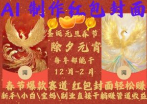 Al制作红包封面，春节爆款赛道，红包封面轻松挣，新手\\\\小白\\\\宝妈\\\\副业直接干躺Z管道收益【揭秘】-云途资源库
