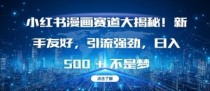 小红书漫画赛道大揭秘!新手友好，引流强劲，日入多张【揭秘】-云途资源库