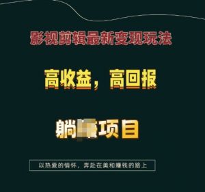 影视剪辑最新变现玩法，高收益，高回报，躺Z项目【揭秘】-云途资源库