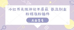 小红书无限评论不屏蔽 截流创业粉精准粉插件-云途资源库