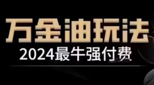 2024最牛强付费，万金油强付费玩法，干货满满，全程实操起飞（更新12月）-云途资源库