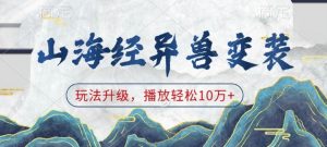 山海经异兽变装，玩法升级，播放轻松10万+-云途资源库