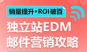 销量提升•ROI破百 独立站EDM邮件营销攻略，如何通过邮件营销每年获得100万美金销售额!-云途资源库