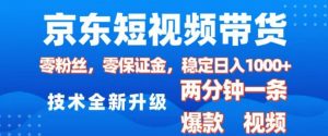 京东短视频带货，2025火爆项目，0粉丝，0保证金，操作简单，2分钟一条原创视频，日入1k【揭秘】-云途资源库