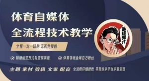 体育自媒体创作全流程讲解，百万大V带你全流程学习体育自媒体短视频文案创作、视频制作和账号运营-云途资源库