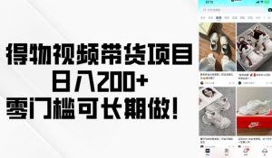 得物视频带货项目，日入200+，零门槛可长期做！-云途资源库