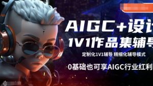 AIGC+设计1V1作品集辅导，0基础也可享AIGC行业红利-云途资源库