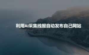 利用AI采集线报发布到自己网站-云途资源库