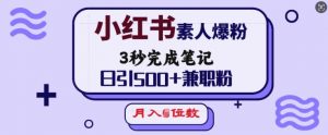 小红书素人爆粉，3秒完成笔记，日引500+兼职粉，月入5位数-云途资源库