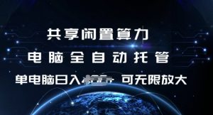 共享闲置算力，电脑全自动托管， 单机日入1张，可矩阵放大【揭秘】-云途资源库