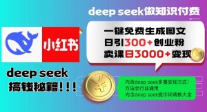 Deepseek一键免费生成小红书图文日引300+创业粉，日变现多张教程，方法全行业通用！-云途资源库
