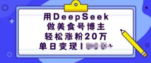 用DeepSeek做美食号博主，轻松涨粉20万，单日变现多张-云途资源库