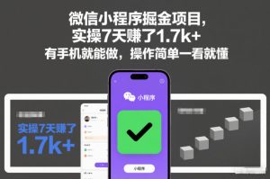微信小程序掘金项目，实操7天賺了1.7k+，有手机就能做，操作简单一看就懂【揭秘】-云途资源库