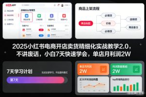 2025小红书电商开店卖货精细化实战教学2.0，不讲废话，小白7天快速学会，单店月利润2W-云途资源库