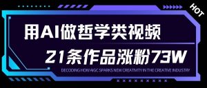 用AI做人生哲学短视频，23条作品涨粉73W，收益非常可观，月入1W+-云途资源库